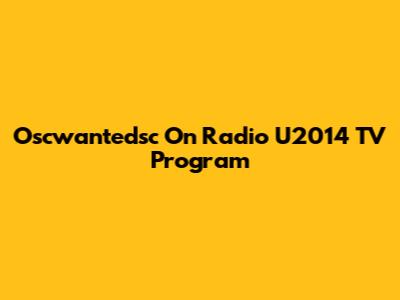 Oscwantedsc On Radio U2014 TV Program
