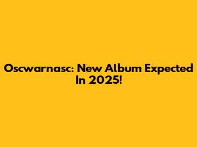 Oscwarnasc: New Album Expected In 2025!