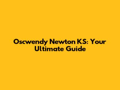 Oscwendy Newton KS: Your Ultimate Guide