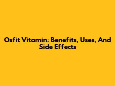 Osfit Vitamin: Benefits, Uses, And Side Effects