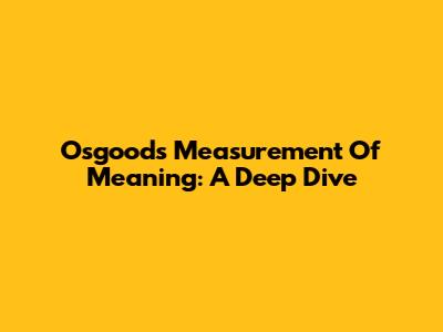 Osgood's Measurement Of Meaning: A Deep Dive