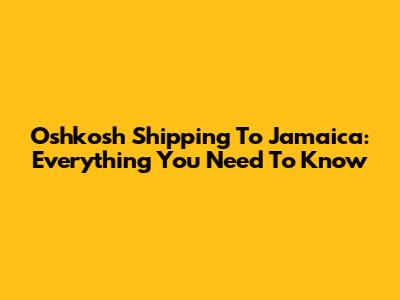 Oshkosh Shipping To Jamaica: Everything You Need To Know
