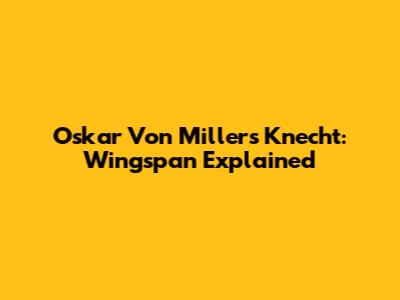 Oskar Von Miller's Knecht: Wingspan Explained