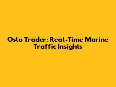 Oslo Trader: Real-Time Marine Traffic Insights