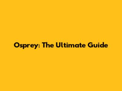 Osprey: The Ultimate Guide