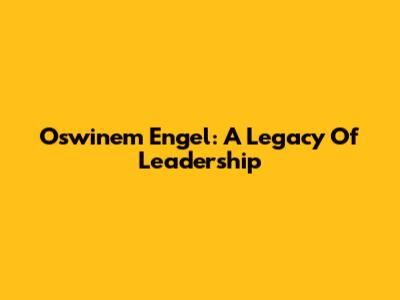 Oswinem Engel: A Legacy Of Leadership