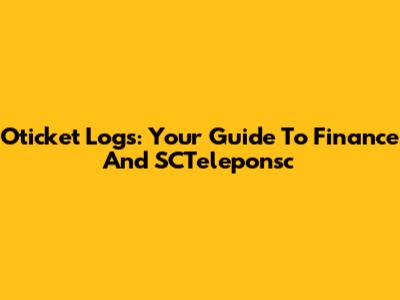 Oticket Logs: Your Guide To Finance And SCTeleponsc