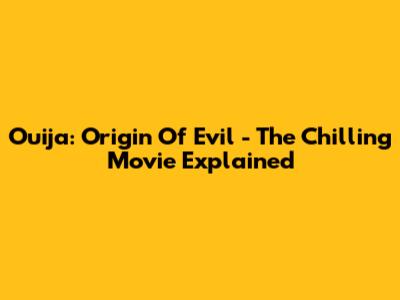 Ouija: Origin Of Evil - The Chilling Movie Explained
