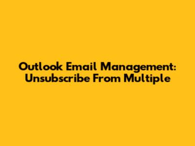 Outlook Email Management: Unsubscribe From Multiple