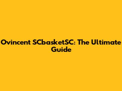 Ovincent SCbasketSC: The Ultimate Guide