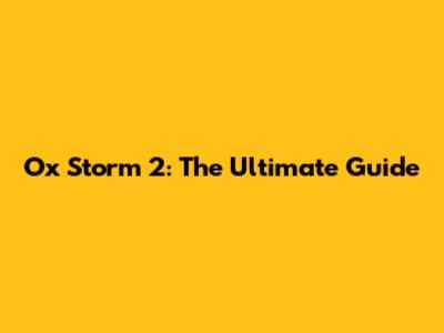 Ox Storm 2: The Ultimate Guide