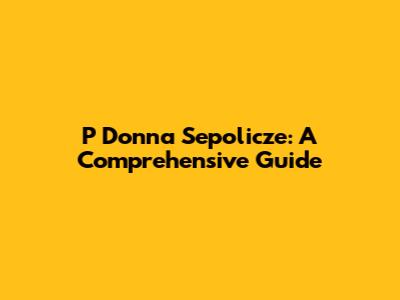 P Donna Sepolicze: A Comprehensive Guide