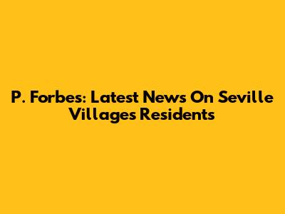 P. Forbes: Latest News On Seville Villages Residents