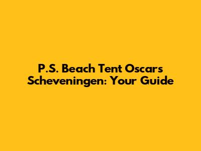 P.S. Beach Tent Oscars Scheveningen: Your Guide