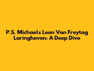P.S. Michael's Leon Von Freytag Loringhoven: A Deep Dive
