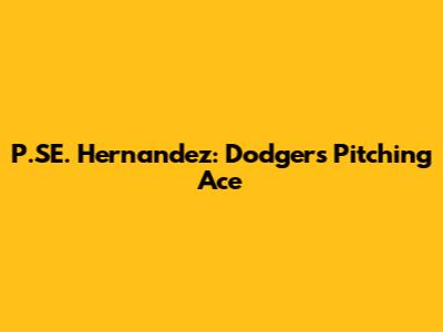 P.SE. Hernandez: Dodgers' Pitching Ace