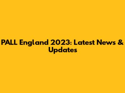 PALL England 2023: Latest News & Updates