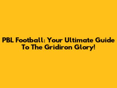 PBL Football: Your Ultimate Guide To The Gridiron Glory!