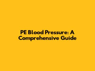 PE Blood Pressure: A Comprehensive Guide