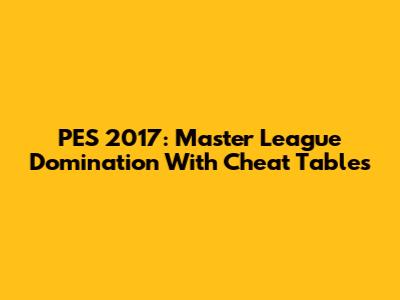 PES 2017: Master League Domination With Cheat Tables