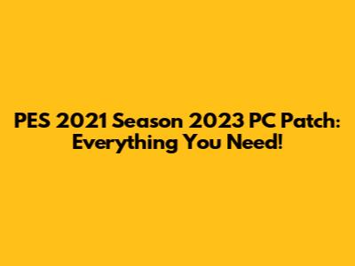 PES 2021 Season 2023 PC Patch: Everything You Need!
