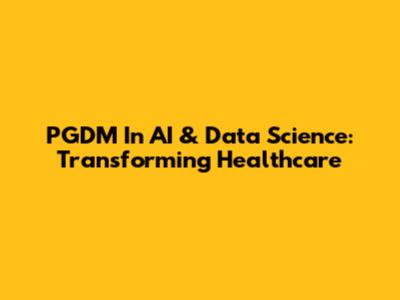 PGDM In AI & Data Science: Transforming Healthcare