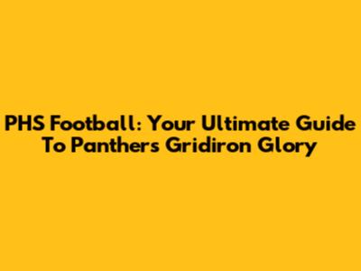 PHS Football: Your Ultimate Guide To Panthers Gridiron Glory