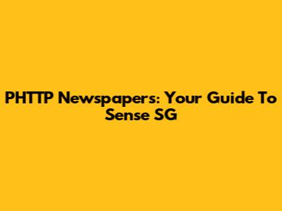 PHTTP Newspapers: Your Guide To Sense SG