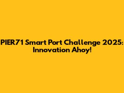 PIER71 Smart Port Challenge 2025: Innovation Ahoy!