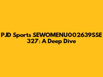 PJD Sports SEWOMENU002639SSE 327: A Deep Dive