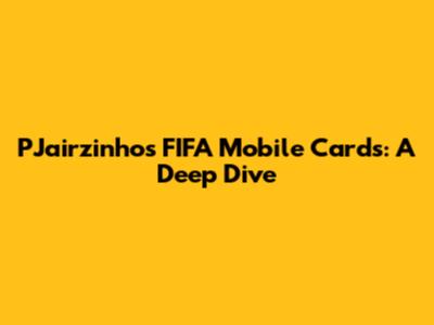 PJairzinho's FIFA Mobile Cards: A Deep Dive