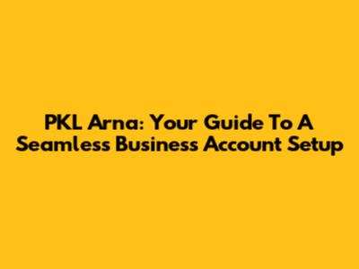 PKL Arna: Your Guide To A Seamless Business Account Setup