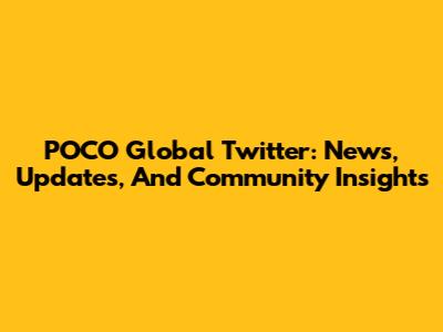 POCO Global Twitter: News, Updates, And Community Insights