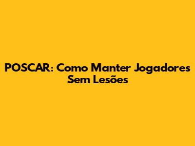 POSCAR: Como Manter Jogadores Sem Lesões