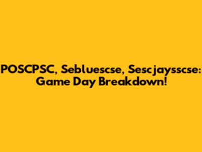 POSCPSC, Sebluescse, Sescjaysscse: Game Day Breakdown!