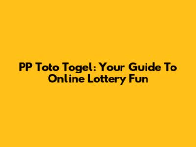 PP Toto Togel: Your Guide To Online Lottery Fun
