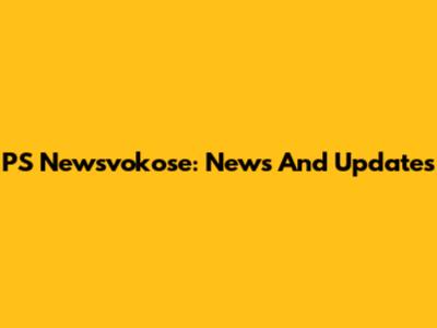 PS Newsvokose: News And Updates
