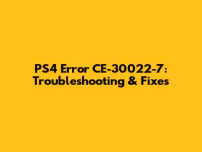 PS4 Error CE-30022-7: Troubleshooting & Fixes