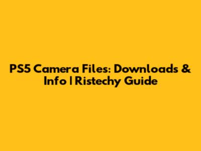 PS5 Camera Files: Downloads & Info | Ristechy Guide