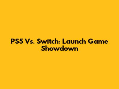 PS5 Vs. Switch: Launch Game Showdown