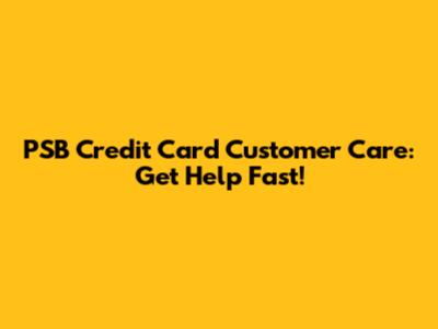 PSB Credit Card Customer Care: Get Help Fast!