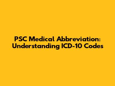 PSC Medical Abbreviation: Understanding ICD-10 Codes