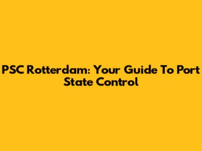 PSC Rotterdam: Your Guide To Port State Control