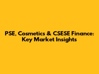 PSE, Cosmetics & CSESE Finance: Key Market Insights