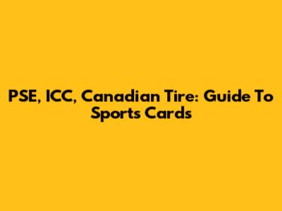 PSE, ICC, Canadian Tire: Guide To Sports Cards