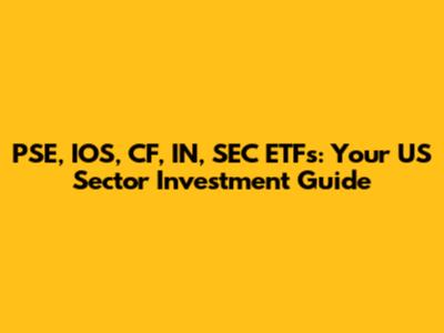 PSE, IOS, CF, IN, SEC ETFs: Your US Sector Investment Guide