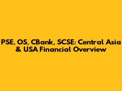 PSE, OS, CBank, SCSE: Central Asia & USA Financial Overview