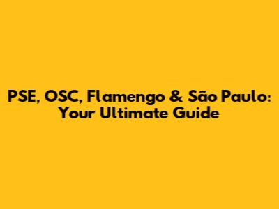 PSE, OSC, Flamengo & São Paulo: Your Ultimate Guide