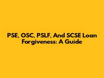 PSE, OSC, PSLF, And SCSE Loan Forgiveness: A Guide