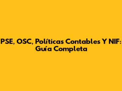 PSE, OSC, Políticas Contables Y NIF: Guía Completa